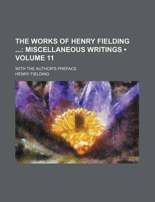 Book cover for The Works of Henry Fielding (Volume 11); Miscellaneous Writings. with the Author's Preface