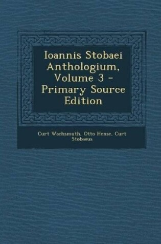 Cover of Ioannis Stobaei Anthologium, Volume 3 - Primary Source Edition