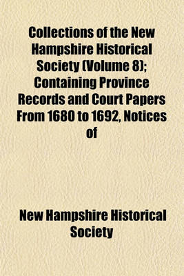 Book cover for Collections of the New Hampshire Historical Society (Volume 8); Containing Province Records and Court Papers from 1680 to 1692, Notices of