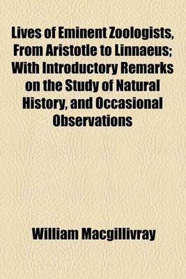 Book cover for Lives of Eminent Zoologists, from Aristotle to Linnaeus; With Introductory Remarks on the Study of Natural History, and Occasional Observations