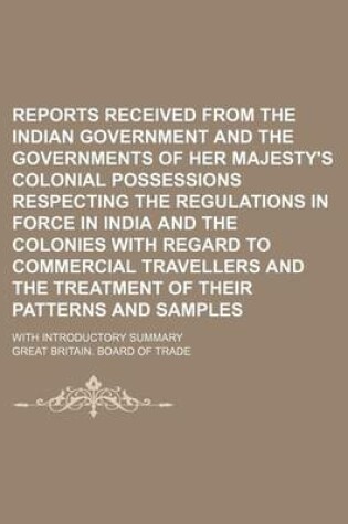 Cover of Reports Received from the Indian Government and the Governments of Her Majesty's Colonial Possessions Respecting the Regulations in Force in India and the Colonies with Regard to Commercial Travellers and the Treatment of Their Patterns and Samples; With I