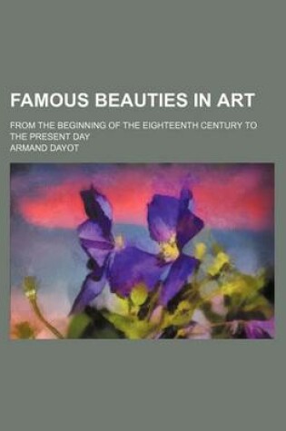 Cover of Famous Beauties in Art; From the Beginning of the Eighteenth Century to the Present Day