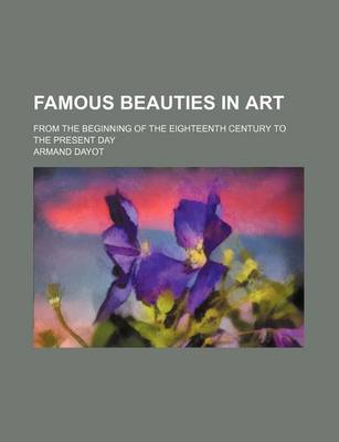 Book cover for Famous Beauties in Art; From the Beginning of the Eighteenth Century to the Present Day