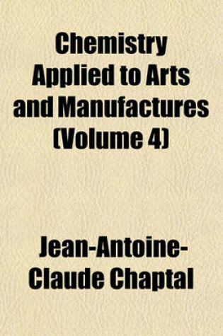 Cover of Chemistry Applied to Arts and Manufactures (Volume 4)