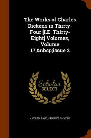 Cover of The Works of Charles Dickens in Thirty-Four [I.E. Thirty-Eight] Volumes, Volume 17, Issue 2