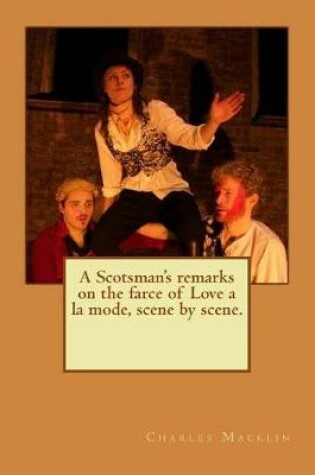 Cover of A Scotsman's remarks on the farce of Love a la mode, scene by scene.