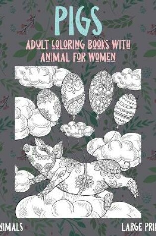 Cover of Adult Coloring Books with Animal for Women - Animals - Large Print - Pigs