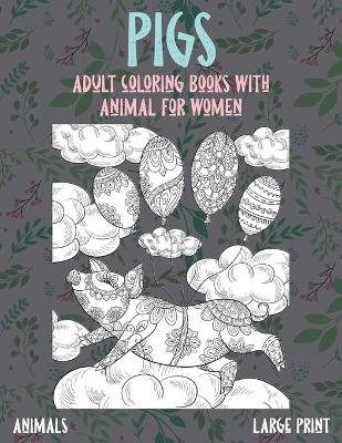 Cover of Adult Coloring Books with Animal for Women - Animals - Large Print - Pigs