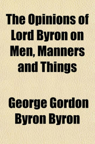 Cover of The Opinions of Lord Byron on Men, Manners and Things