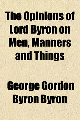 Book cover for The Opinions of Lord Byron on Men, Manners and Things