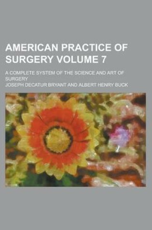 Cover of American Practice of Surgery; A Complete System of the Science and Art of Surgery Volume 7