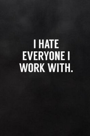 Cover of I Hate Everyone I Work with