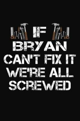 Cover of If Bryan Can't Fix It We're All Screwed