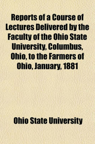 Cover of Reports of a Course of Lectures Delivered by the Faculty of the Ohio State University, Columbus, Ohio, to the Farmers of Ohio, January, 1881