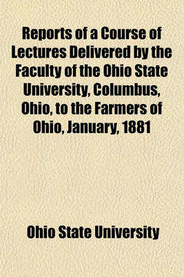 Book cover for Reports of a Course of Lectures Delivered by the Faculty of the Ohio State University, Columbus, Ohio, to the Farmers of Ohio, January, 1881