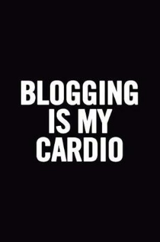 Cover of Blogging Is My Cardio