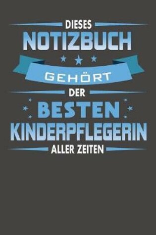 Cover of Dieses Notizbuch Gehört Der Besten Kinderpflegerin Aller Zeiten