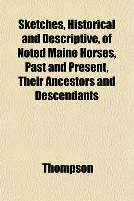 Book cover for Sketches, Historical and Descriptive, of Noted Maine Horses, Past and Present, Their Ancestors and Descendants