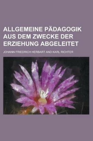 Cover of Allgemeine Padagogik Aus Dem Zwecke Der Erziehung Abgeleitet