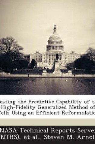 Cover of Testing the Predictive Capability of the High-Fidelity Generalized Method of Cells Using an Efficient Reformulation