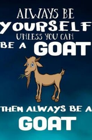 Cover of Always Be Yourself Unless You Can Be a Goat Then Always Be a Goat