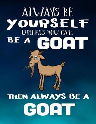 Book cover for Always Be Yourself Unless You Can Be a Goat Then Always Be a Goat