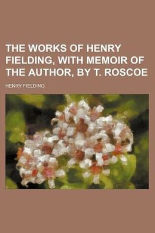 Cover of The Works of Henry Fielding, with Memoir of the Author, by T. Roscoe