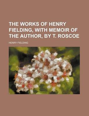 Book cover for The Works of Henry Fielding, with Memoir of the Author, by T. Roscoe