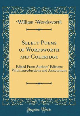 Book cover for Select Poems of Wordsworth and Coleridge: Edited From Authors' Editions With Introductions and Annotations (Classic Reprint)