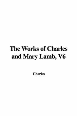 Book cover for The Works of Charles and Mary Lamb, V6