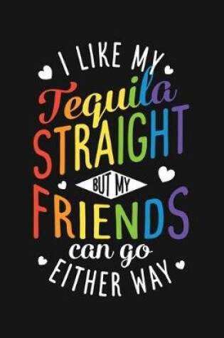 Cover of I Like My Tequila Straight But My Friends Can Go Either Way