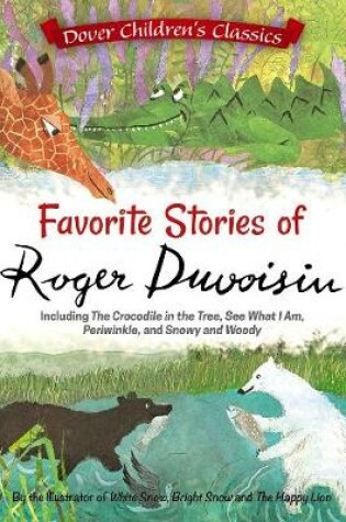 Cover of The Favorite Stories of Roger Duvoisin: Including The Crocodile in the Tree, See What I Am, Periwinkle, and Snowy and Woody