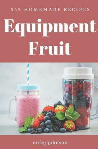 Cover of 365 Homemade Equipment Fruit Recipes