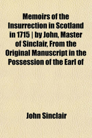 Cover of Memoirs of the Insurrection in Scotland in 1715 - By John, Master of Sinclair, from the Original Manuscript in the Possession of the Earl of