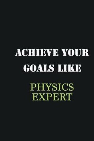 Cover of Achieve Your Goals Like Physics Expert