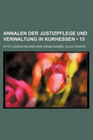 Cover of Annalen Der Justizpflege Und Verwaltung in Kurhessen (15 )