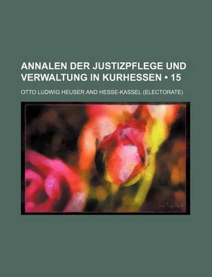 Book cover for Annalen Der Justizpflege Und Verwaltung in Kurhessen (15 )