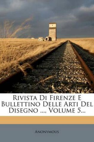 Cover of Rivista Di Firenze E Bullettino Delle Arti del Disegno ..., Volume 5...