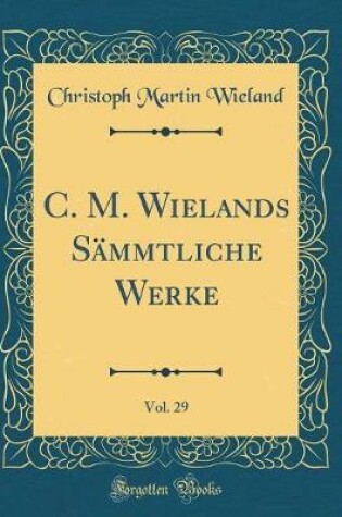 Cover of C. M. Wielands Sämmtliche Werke, Vol. 29 (Classic Reprint)