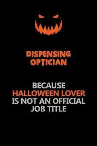 Cover of Dispensing Optician Because Halloween Lover Is Not An Official Job Title