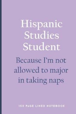 Cover of Hispanic Studies Student - Because I'm Not Allowed to Major in Taking Naps