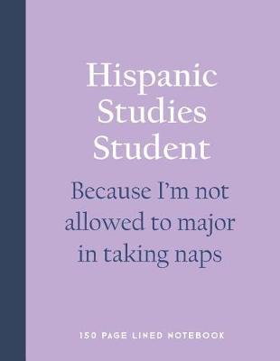 Book cover for Hispanic Studies Student - Because I'm Not Allowed to Major in Taking Naps