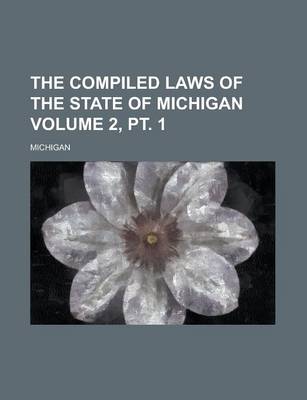 Book cover for The Compiled Laws of the State of Michigan Volume 2, PT. 1