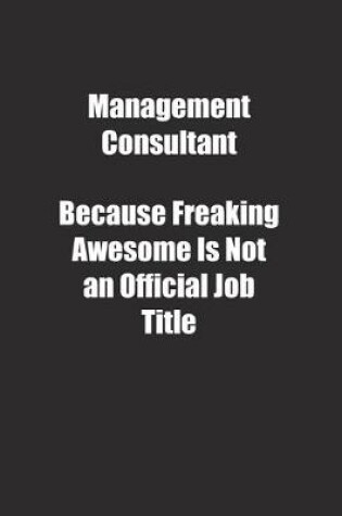 Cover of Management Consultant Because Freaking Awesome Is Not an Official Job Title.