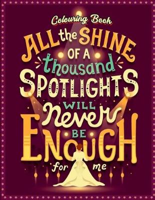 Book cover for All The Shine Of A Thousand Spotlights Will Never Be Enough For Me Colouring Book