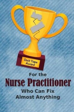 Cover of For the Nurse Practitioner Who Can Fix Almost Anything - Duct Tape Award