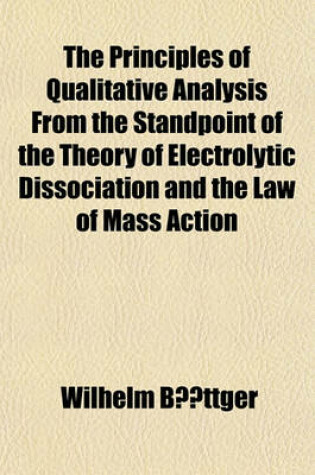 Cover of The Principles of Qualitative Analysis from the Standpoint of the Theory of Electrolytic Dissociation and the Law of Mass Action