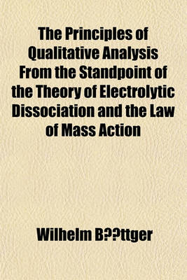 Book cover for The Principles of Qualitative Analysis from the Standpoint of the Theory of Electrolytic Dissociation and the Law of Mass Action