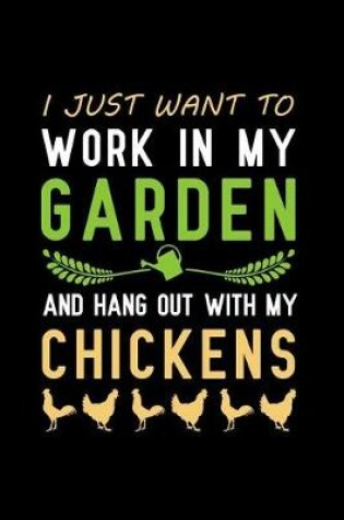 Cover of I Just Want to Work in My Garden and Hang Out with My Chickens