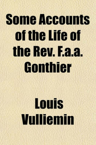 Cover of Some Accounts of the Life of the REV. F.A.A. Gonthier